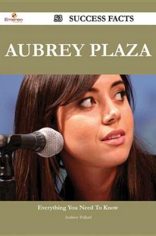 Cover of Aubrey Plaza 53 Success Facts - Everything You Need to Know about Aubrey Plaza