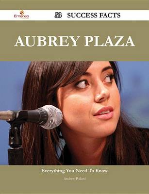 Book cover for Aubrey Plaza 53 Success Facts - Everything You Need to Know about Aubrey Plaza