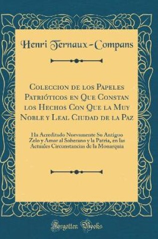 Cover of Coleccion de Los Papeles Patrióticos En Que Constan Los Hechos Con Que La Muy Noble Y Leal Ciudad de la Paz