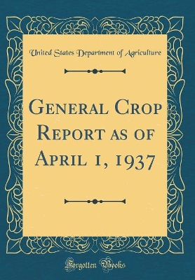 Book cover for General Crop Report as of April 1, 1937 (Classic Reprint)