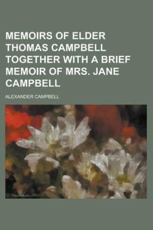 Cover of Memoirs of Elder Thomas Campbell Together with a Brief Memoir of Mrs. Jane Campbell