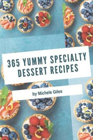 Cover of 365 Yummy Specialty Dessert Recipes