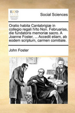 Cover of Oratio Habita Cantabrigiae in Collegio Regali Ivto Non. Februarias, Die Fundatoris Memoriae Sacro. a Joanne Foster, ... Accedit Etiam, AB Eodem Scriptum, Carmen Comitiale.