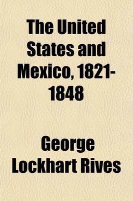 Book cover for The United States and Mexico, 1821-1848 (Volume 1); A History of the Relations Between the Two Countries from the Independence of Mexico to the Close of the War with the United States