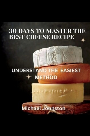 Cover of 30 Days to Master the Best Cheese Recipe