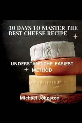 Book cover for 30 Days to Master the Best Cheese Recipe