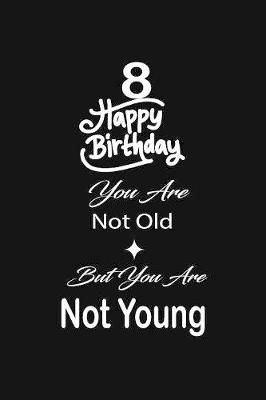 Book cover for 8 Happy birthday you are not old but you are not young