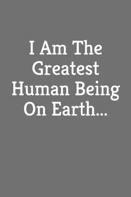 Cover of I Am The Greatest Human Being On Earth