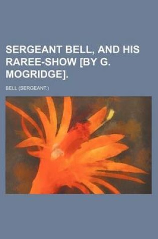 Cover of Sergeant Bell, and His Raree-Show [By G. Mogridge].