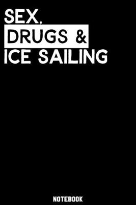 Book cover for Sex, Drugs and Ice Sailing Notebook