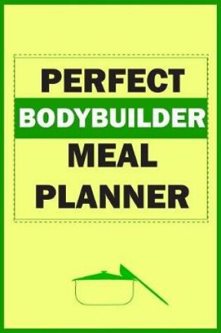 Cover of Perfect Bodybuilder Meal Planner