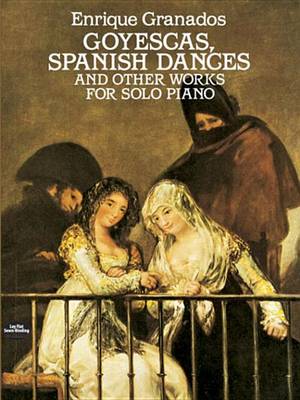 Book cover for Goyescas, Spanish Dances and Other Works for Solo Piano