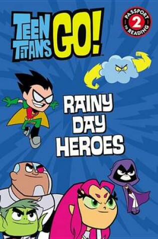 Cover of Teen Titans Go! (Tm): Rainy Day Heroes