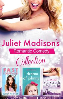 Book cover for Juliet Madison's Romantic Comedy Collection/Fast Forward/I Dream Of Johnny/Starstruck In Seattle