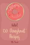 Book cover for Hello! 150 Doughnut Recipes