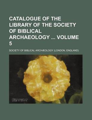 Book cover for Catalogue of the Library of the Society of Biblical Archaeology Volume 5