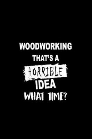 Cover of Woodworking That's a Horrible Idea What Time?