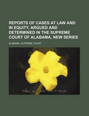 Book cover for Reports of Cases at Law and in Equity, Argued and Determined in the Supreme Court of Alabama, New Series (Volume 7)