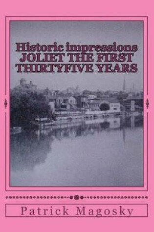 Cover of Historic impressions JOLIET THE FIRST THIRTYFIVE YEARS