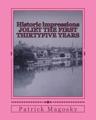 Cover of Historic impressions JOLIET THE FIRST THIRTYFIVE YEARS