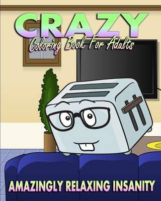 Book cover for Crazy Coloring Book For Adults (Amazingly Relaxing Insanity)