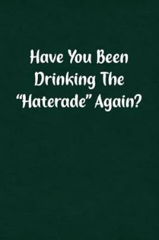 Cover of Have You Been Drinking the Haterade Again?