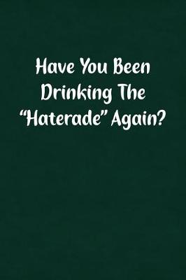 Book cover for Have You Been Drinking the Haterade Again?