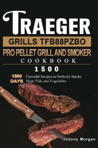 Cover of Traeger Grills TFB88PZBO Pro Pellet Grill and Smoker Cookbook 1500