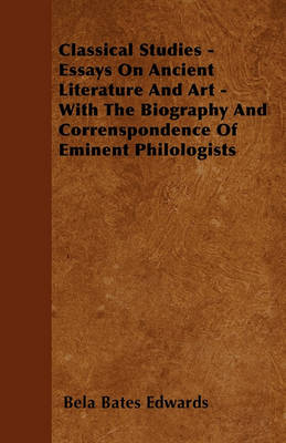 Book cover for Classical Studies - Essays On Ancient Literature And Art - With The Biography And Correnspondence Of Eminent Philologists