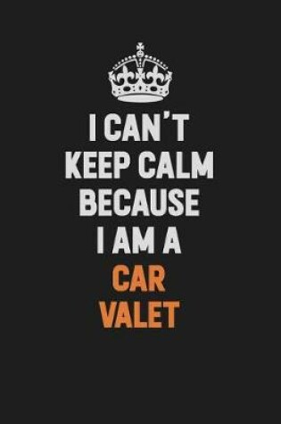 Cover of I Can't Keep Calm Because I Am A Car Valet