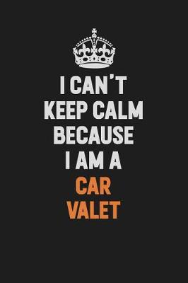 Book cover for I Can't Keep Calm Because I Am A Car Valet
