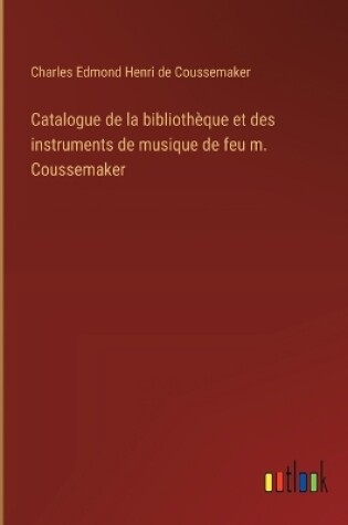 Cover of Catalogue de la biblioth�que et des instruments de musique de feu m. Coussemaker