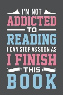 Book cover for I'm Not Addicted To Reading I Can Stop As Soon As I Finish This Book