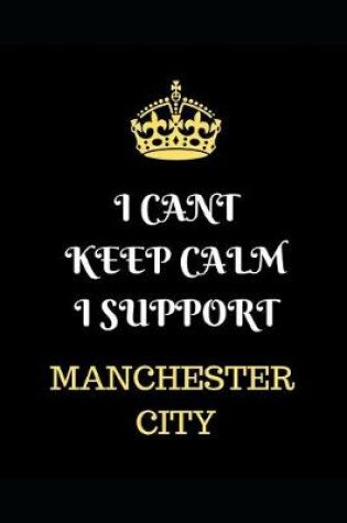 Cover of I Cant Keep Calm I Support Manchester City