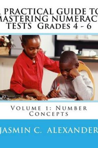 Cover of A PRACTICAL GUIDE TO MASTERING NUMERACY TESTS Grades 4 - 6