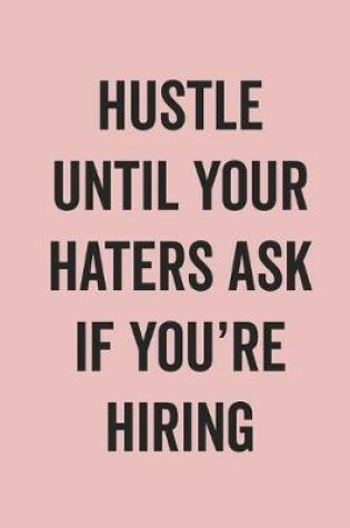 Cover of Hustle Until Your Haters Ask If You'Re Hiring