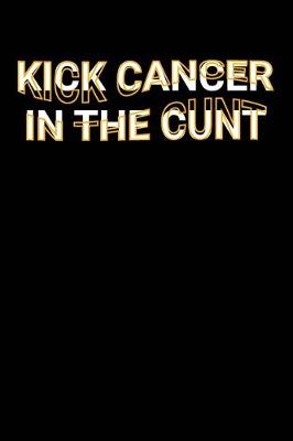 Book cover for Kick Cancer In The Cunt