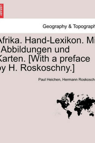 Cover of Afrika. Hand-Lexikon. Mit . Abbildungen Und Karten. [With a Preface by H. Roskoschny.] Erster Band