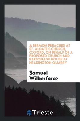 Book cover for A Sermon Preached at St. Aldate's Church, Oxford, on Behalf of a Proposed Church and Parsonage House at Headington Quarry