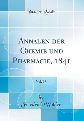 Book cover for Annalen der Chemie und Pharmacie, 1841, Vol. 37 (Classic Reprint)