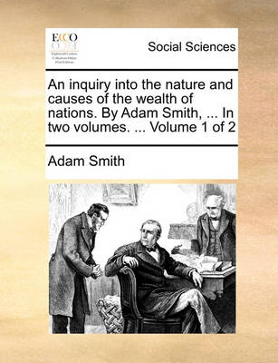 Book cover for An Inquiry Into the Nature and Causes of the Wealth of Nations. by Adam Smith, ... in Two Volumes. ... Volume 1 of 2