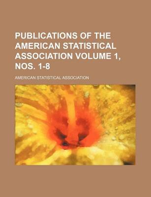 Book cover for Publications of the American Statistical Association Volume 1, Nos. 1-8