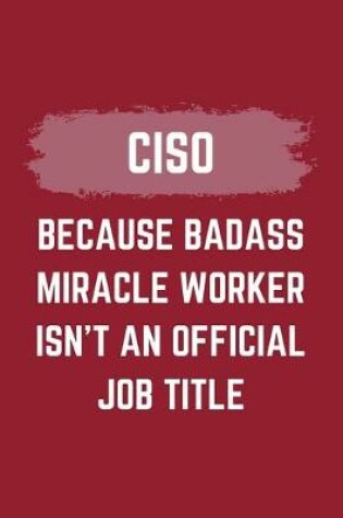 Cover of CISO Because Badass Miracle Worker Isn't An Official Job Title