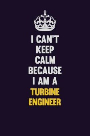 Cover of I Can't Keep Calm Because I Am A Turbine Engineer