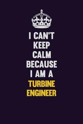 Book cover for I Can't Keep Calm Because I Am A Turbine Engineer