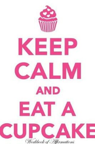 Cover of Keep Calm & Eat Cupcake Workbook of Affirmations Keep Calm & Eat Cupcake Workbook of Affirmations