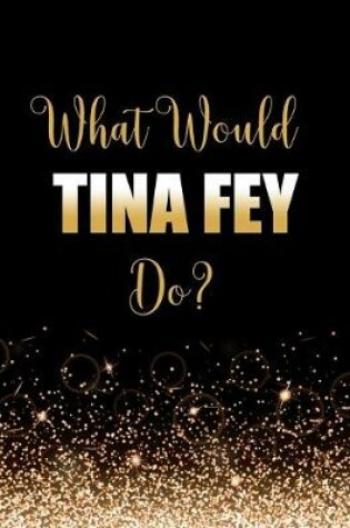 Cover of What Would Tina Fey Do?