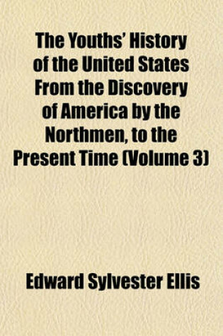 Cover of The Youths' History of the United States from the Discovery of America by the Northmen, to the Present Time (Volume 3)