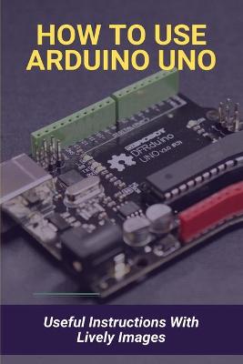 Book cover for How To Use Arduino Uno