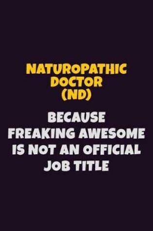 Cover of Naturopathic doctor, Because Freaking Awesome Is Not An Official Job Title